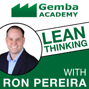 Gemba Academy Podcast: Lean Thinking with Ron Pereira